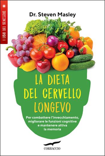 La dieta del cervello longevo. Per combattere l'invecchiamento, migliorare le funzioni cognitive e mantenere attiva la memoria - Steven Masley - Libro Corbaccio 2020, I libri del benessere | Libraccio.it
