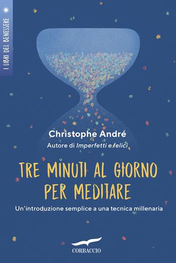 Tre minuti al giorno per meditare. Un'introduzione semplice a una tecnica millenaria - Christophe André - Libro Corbaccio 2020, I libri del benessere | Libraccio.it