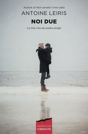Noi due. La mia vita da padre single - Antoine Leiris - Libro Corbaccio 2020, Narratori Corbaccio | Libraccio.it