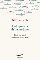 L'eloquenza delle sardine. Storie incredibili dal mondo sotto il mare