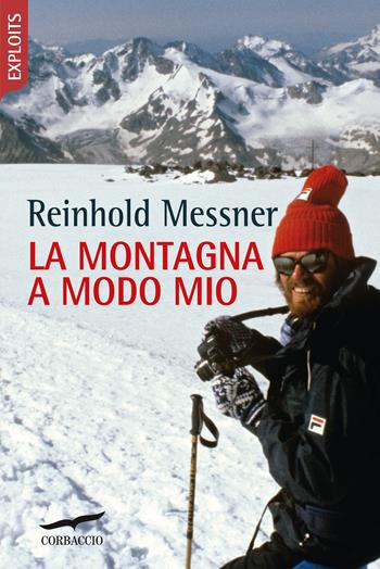 La montagna a modo mio. Nuova ediz. - Reinhold Messner - Libro Corbaccio 2020, Exploits | Libraccio.it