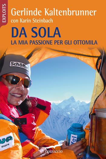 Da sola. La mia passione per gli ottomila - Gerlinde Kaltenbrunner, Karin Steinbach - Libro Corbaccio 2020, Exploits | Libraccio.it