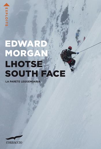 Lhotse South Face. La parete leggendaria - Edward Morgan - Libro Corbaccio 2022, Exploits | Libraccio.it