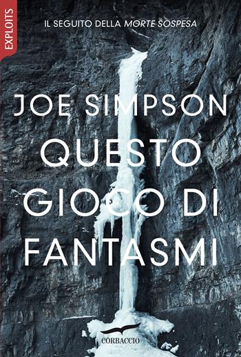 Questo gioco di fantasmi - Joe Simpson - Libro Corbaccio 2021, Exploits | Libraccio.it