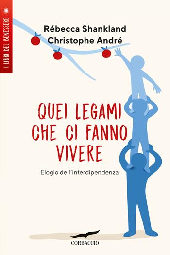 Quei legami che ci fanno vivere. Elogio dell'interdipendenza - Christophe André, Rébecca Shankland - Libro Corbaccio 2020, I libri del benessere | Libraccio.it