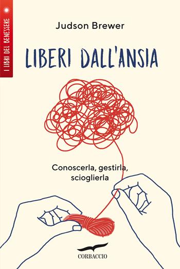 Liberi dall'ansia. Conoscerla, gestirla, scioglierla - Judson Brewer - Libro Corbaccio 2021, I libri del benessere | Libraccio.it