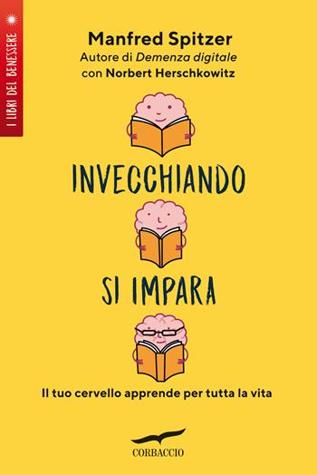 Invecchiando si impara. Il tuo cervello apprende per tutta la vita - Manfred Spitzer, Norbert Herschkowitz - Libro Corbaccio 2022, I libri del benessere | Libraccio.it