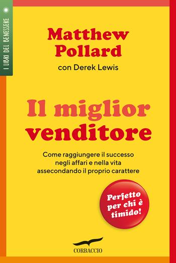 Il miglior venditore. Come raggiungere il successo negli affari e nella vita assecondando il proprio carattere - Matthew Pollard, Derek Lewis - Libro Corbaccio 2021, I libri del benessere | Libraccio.it