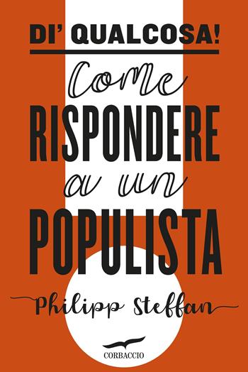 Di' qualcosa! Come rispondere a un populista - Philipp Steffan - Libro Corbaccio 2021, Saggi | Libraccio.it