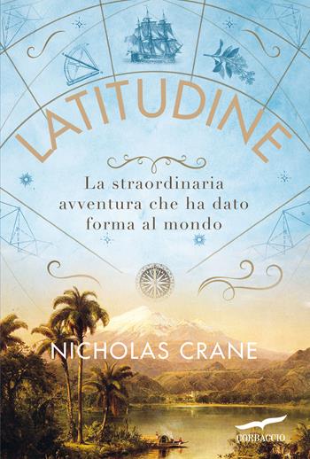 Latitudine. La straordinaria avventura che ha dato forma al mondo - Nicholas Crane - Libro Corbaccio 2021, Saggi | Libraccio.it