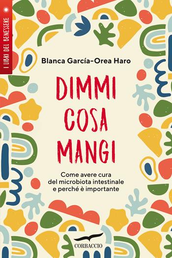 Dimmi cosa mangi. Come avere cura del microbiota intestinale e perché è importante - Blanca Garcia-Orea Haro - Libro Corbaccio 2021, I libri del benessere | Libraccio.it