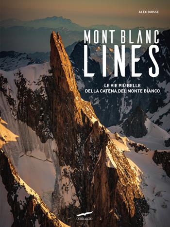 Mont Blanc Lines. Le vie più belle della catena del Monte Bianco - Alex Buisse - Libro Corbaccio 2021, Exploits | Libraccio.it