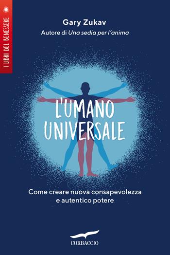 L'umano universale. Come creare nuova consapevolezza e autentico potere - Gary Zukav - Libro Corbaccio 2022, I libri del benessere | Libraccio.it