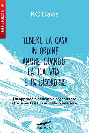 Tenere la casa in ordine anche quando la tua vita è in disordine - KC Davis - Libro Corbaccio 2022, I libri del benessere | Libraccio.it