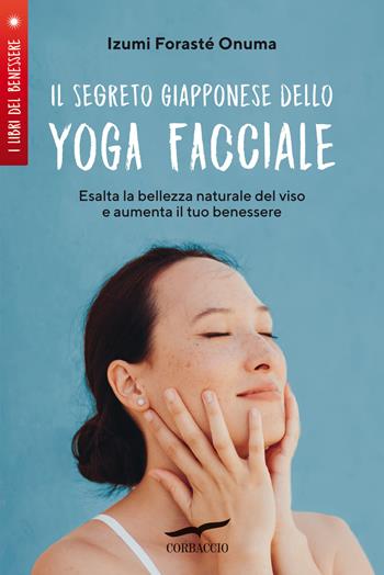 Il segreto giapponese dello yoga facciale - Izumi Forasté Onuma - Libro Corbaccio 2022, I libri del benessere | Libraccio.it
