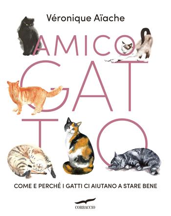 Amico gatto. Come e perché i gatti ci aiutano a stare bene - Véronique Aïache - Libro Corbaccio 2022, Saggi | Libraccio.it
