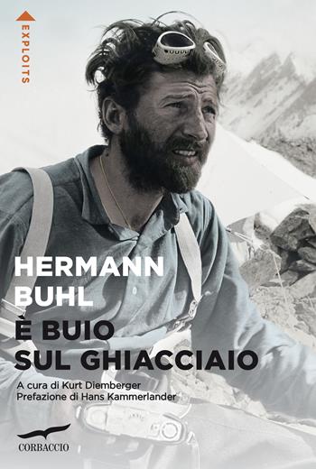 È buio sul ghiacciaio. Con i diari delle spedizioni al Nanga Parbat, al Broad Peak e al Chogolisa - Hermann Buhl - Libro Corbaccio 2022, Exploits | Libraccio.it