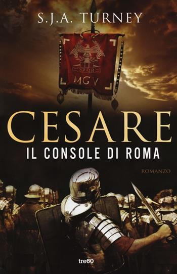 Cesare. Il console di Roma - S. J. A. Turney - Libro TRE60 2014, Narrativa TRE60 | Libraccio.it