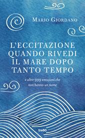 L' eccitazione quando rivedi il mare dopo tanto tempo e altre 999 emozioni che non hanno un nome