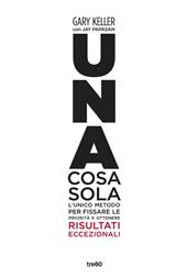 Una cosa sola. L'unico metodo per fissare le priorità e ottenere risultati eccezionali. Ediz. illustrata