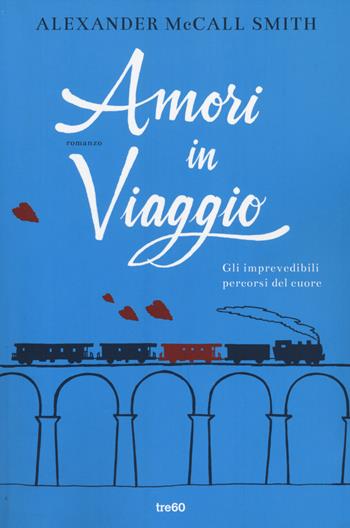 Amori in viaggio - Alexander McCall Smith - Libro TRE60 2014, TRE60 TEA | Libraccio.it