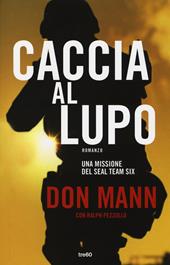 Caccia al lupo. Una missione del Seal Team Six