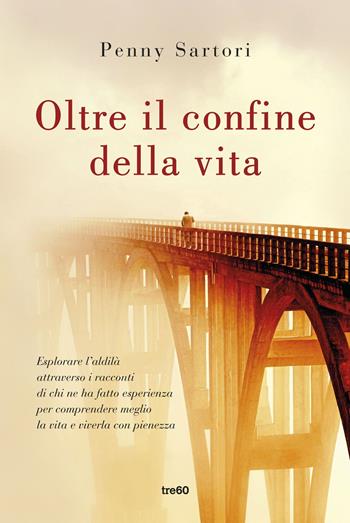 Oltre il confine della vita - Penny Sartori - Libro TRE60 2015, TRE60 TEA | Libraccio.it
