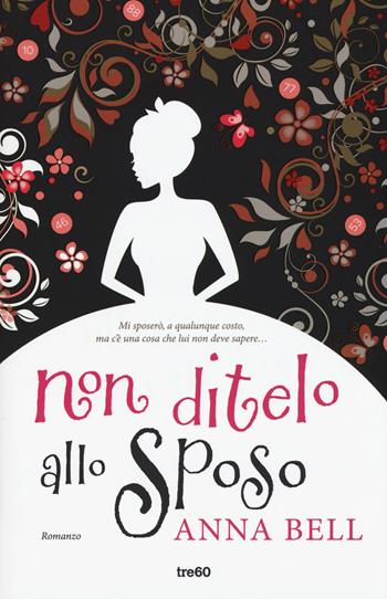 Non ditelo allo sposo - Anna Bell - Libro TRE60 2015, Narrativa TRE60 | Libraccio.it