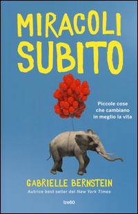 Miracoli subito. Piccole cose che cambiano in meglio la vita - Gabrielle Bernstein - Libro TRE60 2015, Non fiction TRE60 | Libraccio.it