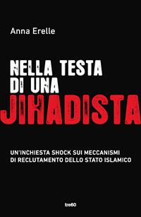 Nella testa di una jihadista - Anna Erelle - Libro TRE60 2015, TRE60 | Libraccio.it