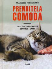 Prenditela comoda. L'arte di vivere felici secondo i gatti. Ediz. illustrata