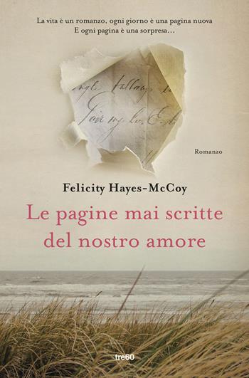 Le pagine mai scritte del nostro amore - Felicity Hayes-Mccoy - Libro TRE60 2017, Narrativa TRE60 | Libraccio.it