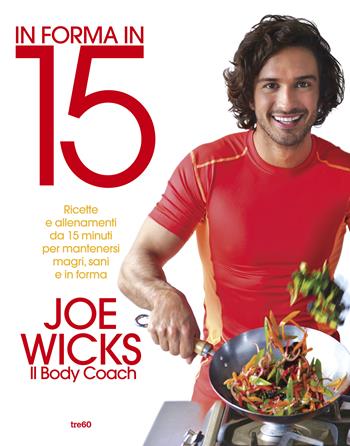 In forma in 15. Ricette e allenamenti da 15 minuti per mantenersi magri, sani e in forma - Joe Wicks - Libro TRE60 2016, TRE60 | Libraccio.it