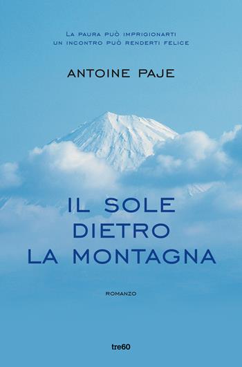 Il sole dietro la montagna - Antoine Paje - Libro TRE60 2022, Narrativa TRE60 | Libraccio.it