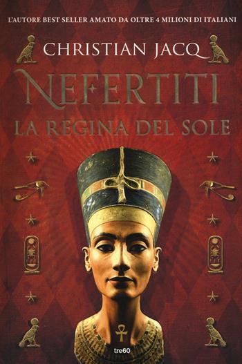 Nefertiti. La regina del sole - Christian Jacq - Libro TRE60 2017, TRE60 | Libraccio.it