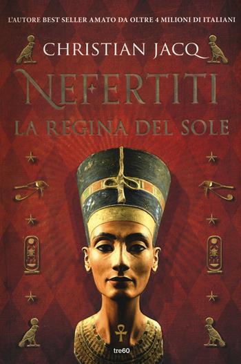 Nefertiti. La regina del sole - Christian Jacq - Libro TRE60 2017, TRE60 | Libraccio.it