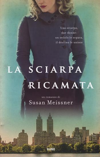 La sciarpa ricamata - Susan Meissner - Libro TRE60 2018, Narrativa TRE60 | Libraccio.it