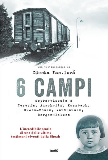 6 campi. Sopravvissuta a Terezín, Auschwitz, Kurzbach, Gross-Rosen, Mauthausen e Bergen-Belsen - Zdenka Fantlová - Libro TRE60 2018, Non fiction TRE60 | Libraccio.it