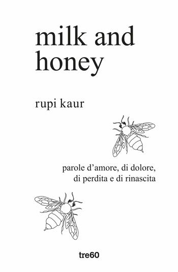 Milk and honey. Parole d'amore, di dolore, di perdita e di rinascita. Ediz. speciale - Rupi Kaur - Libro TRE60 2018, Narrativa TRE60 | Libraccio.it