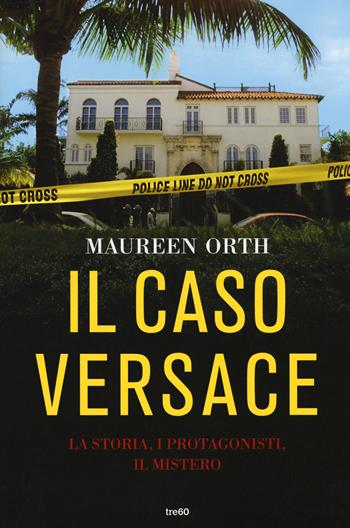Il caso Versace. La storia, i protagonisti, il mistero - Maureen Orth - Libro TRE60 2018, Non fiction TRE60 | Libraccio.it