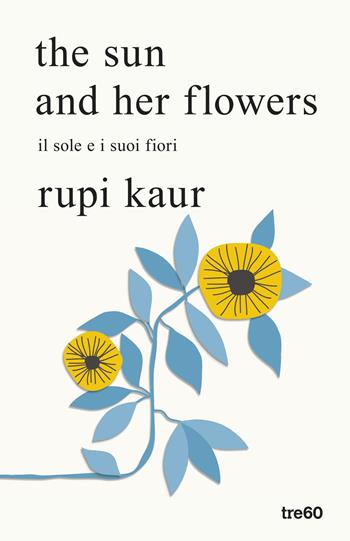 The sun and her flowers. Il sole e i suoi fiori - Rupi Kaur - Libro TRE60 2018, Narrativa TRE60 | Libraccio.it