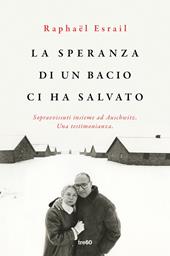 La speranza di un bacio ci ha salvato. Sopravvissuti insieme ad Auschwitz. Una testimonianza