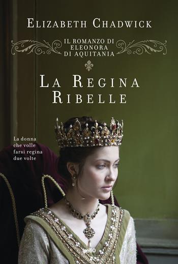 La regina ribelle. Il romanzo di Eleonora di Aquitania - Elizabeth Chadwick - Libro TRE60 2018, Narrativa TRE60 | Libraccio.it