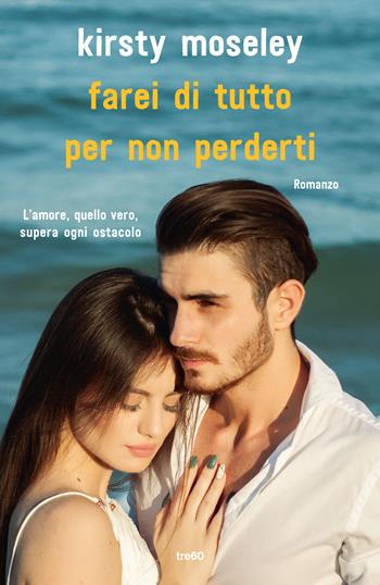 Farei di tutto per non perderti - Kirsty Moseley - Libro TRE60 2020, Narrativa TRE60 | Libraccio.it