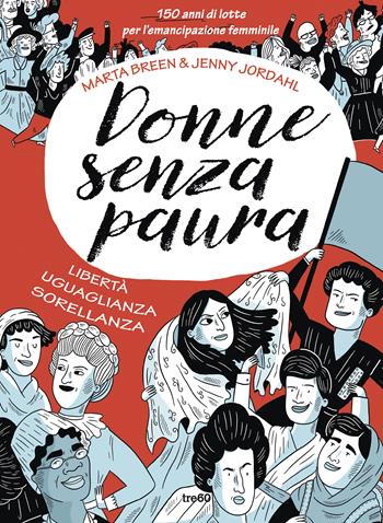 Donne senza paura. 150 anni di lotte per l'emancipazione femminile. Libertà, uguaglianza, sorellanza - Marta Breen, Jenny Jordahl - Libro TRE60 2019, Non fiction TRE60 | Libraccio.it