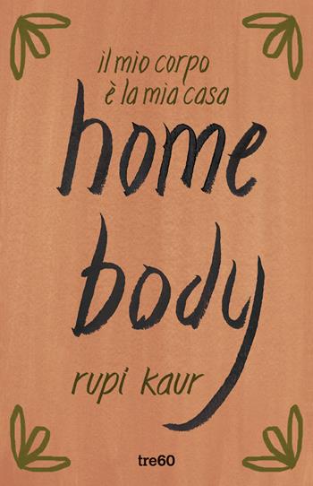 Home body. Il mio corpo è la mia casa - Rupi Kaur - Libro TRE60 2021, Narrativa TRE60 | Libraccio.it