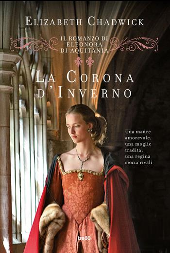 La corona d'inverno. Il romanzo di Eleonora di Aquitania - Elizabeth Chadwick - Libro TRE60 2019, Narrativa TRE60 | Libraccio.it