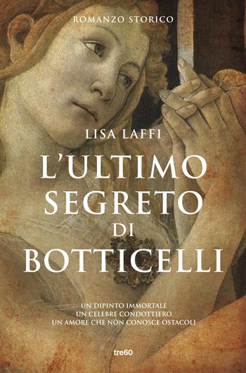 L' ultimo segreto di Botticelli - Lisa Laffi - Libro TRE60 2019, Narrativa TRE60 | Libraccio.it