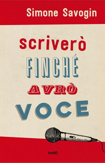 Scriverò finché avrò voce - Simone Savogin - Libro TRE60 2019, Narrativa TRE60 | Libraccio.it