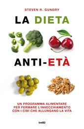 La dieta anti-età. Un programma alimentare per fermare l'invecchiamento con i cibi che allungano la vita